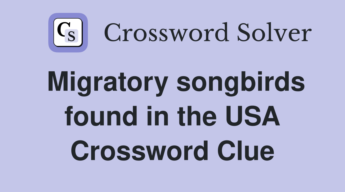 Migratory songbirds found in the USA Crossword Clue