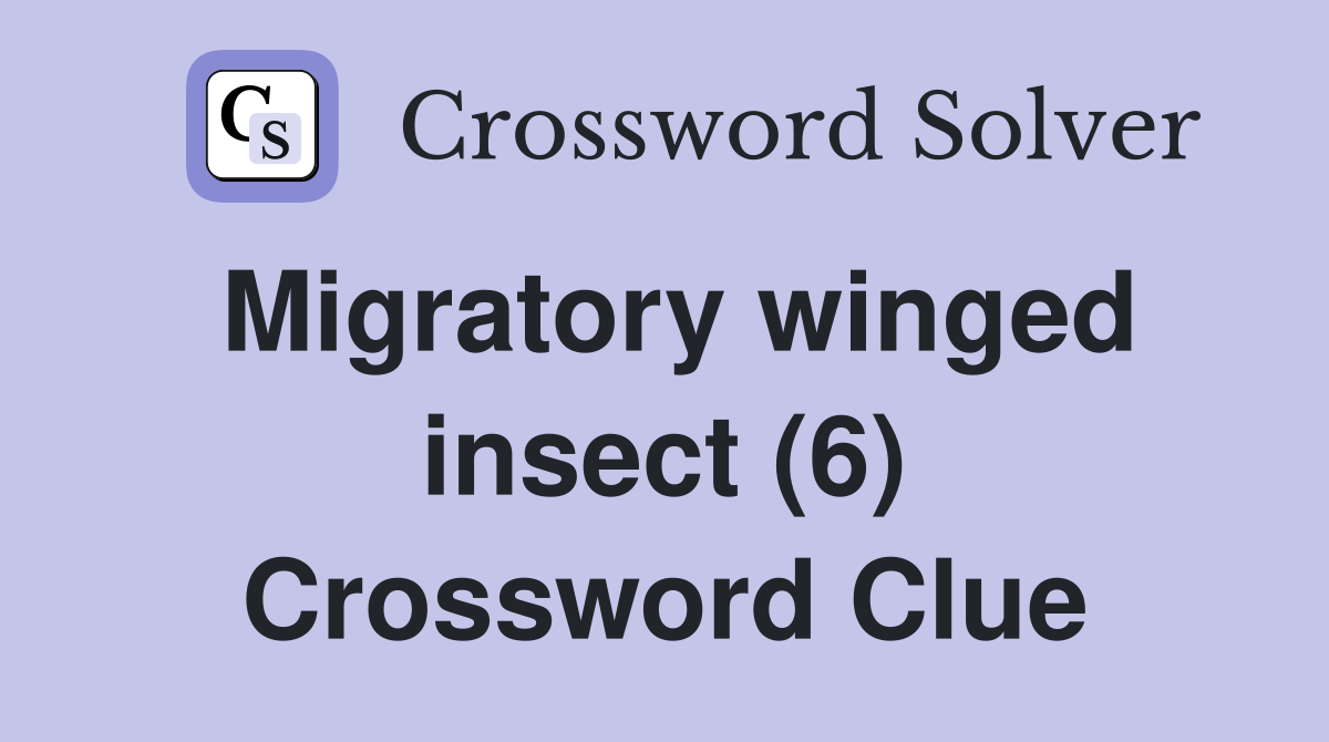 Migratory winged insect (6) Crossword Clue