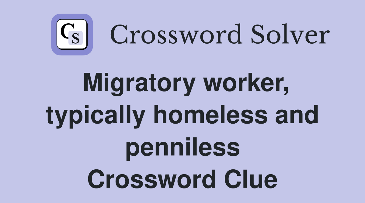 Migratory worker, typically homeless and penniless Crossword Clue