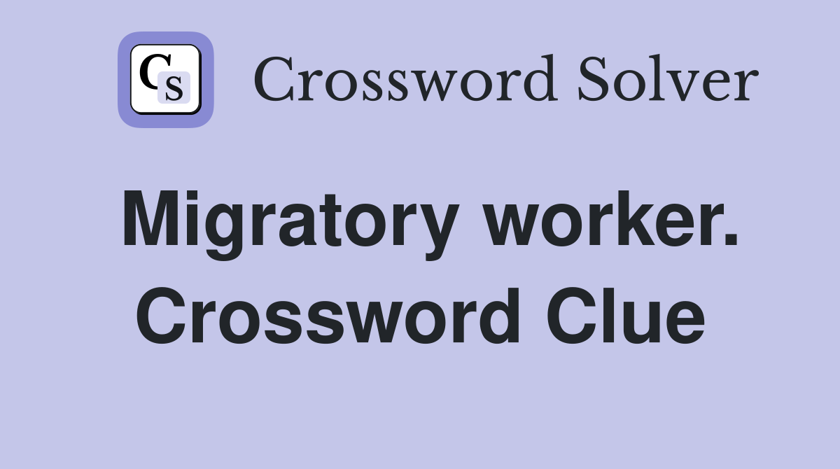 Migratory worker. Crossword Clue