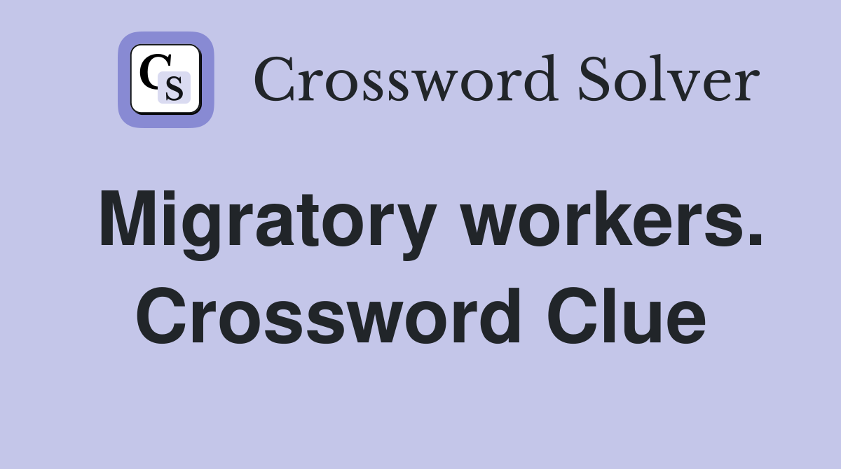 Migratory workers. Crossword Clue