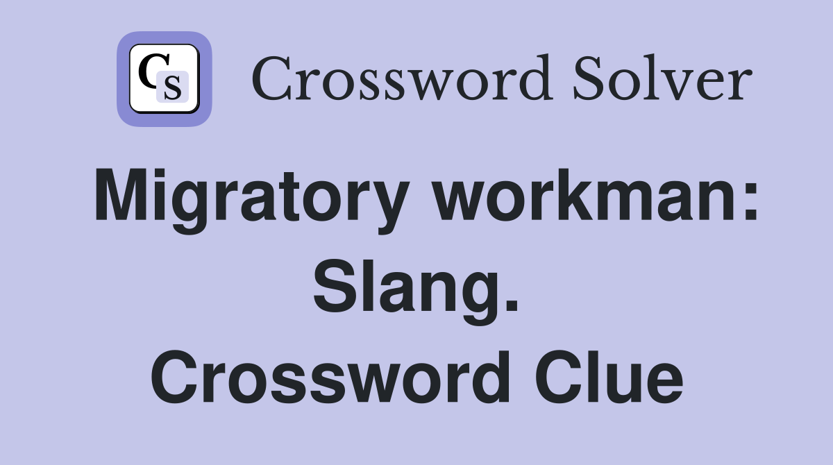 Migratory workman: Slang. Crossword Clue