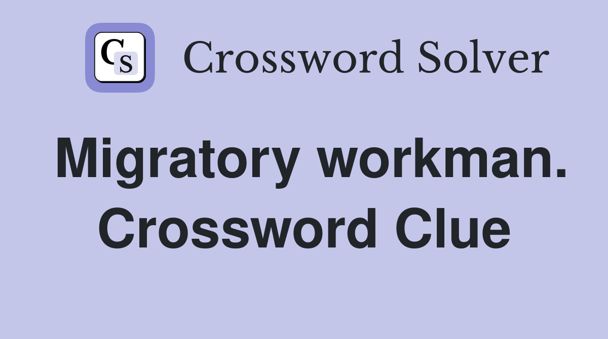 Migratory workman. Crossword Clue