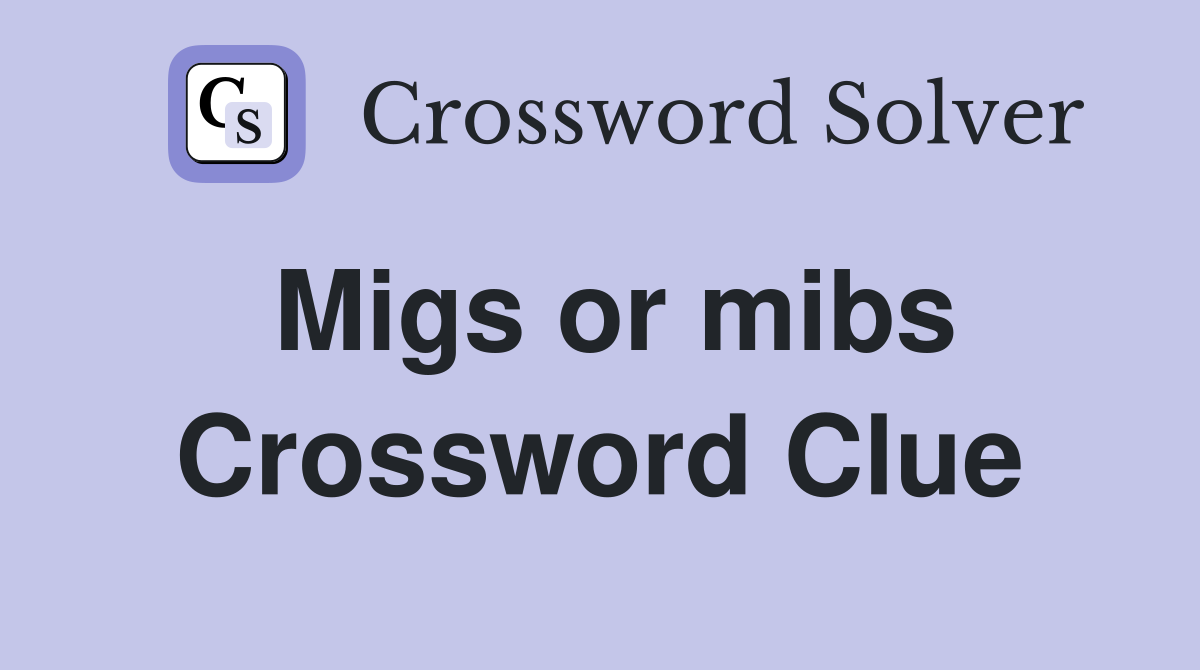 Migs or mibs Crossword Clue