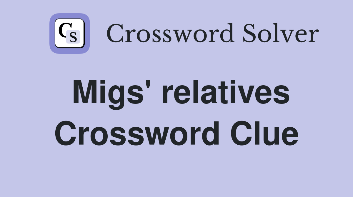 Migs' relatives Crossword Clue