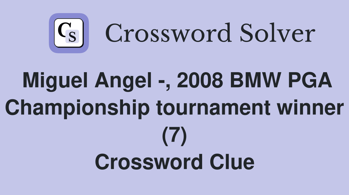 Miguel Angel -, 2008 BMW PGA Championship tournament winner (7) Crossword Clue