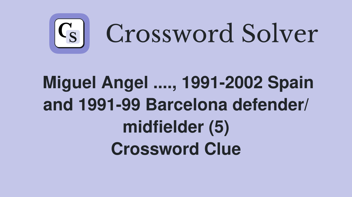 Miguel Angel ...., 1991-2002 Spain and 1991-99 Barcelona defender/ midfielder (5) Crossword Clue