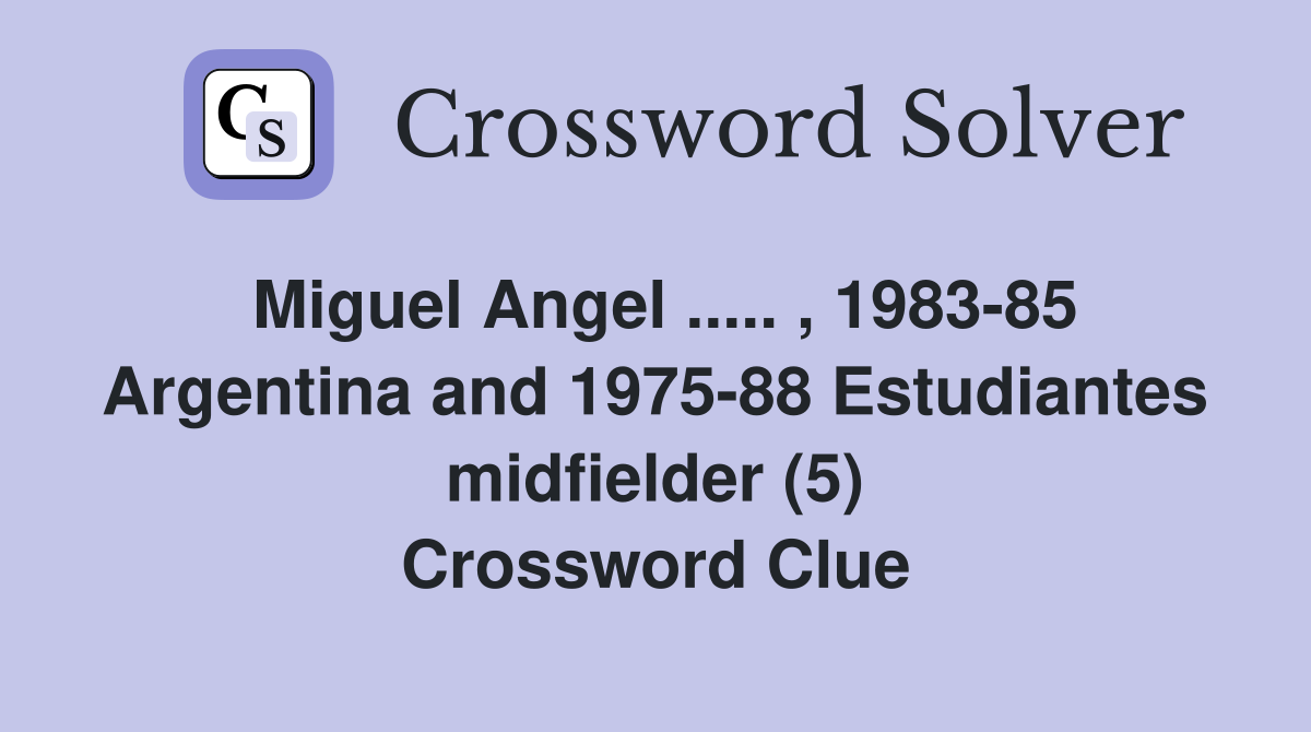 Miguel Angel ..... , 1983-85 Argentina and 1975-88 Estudiantes midfielder (5) Crossword Clue