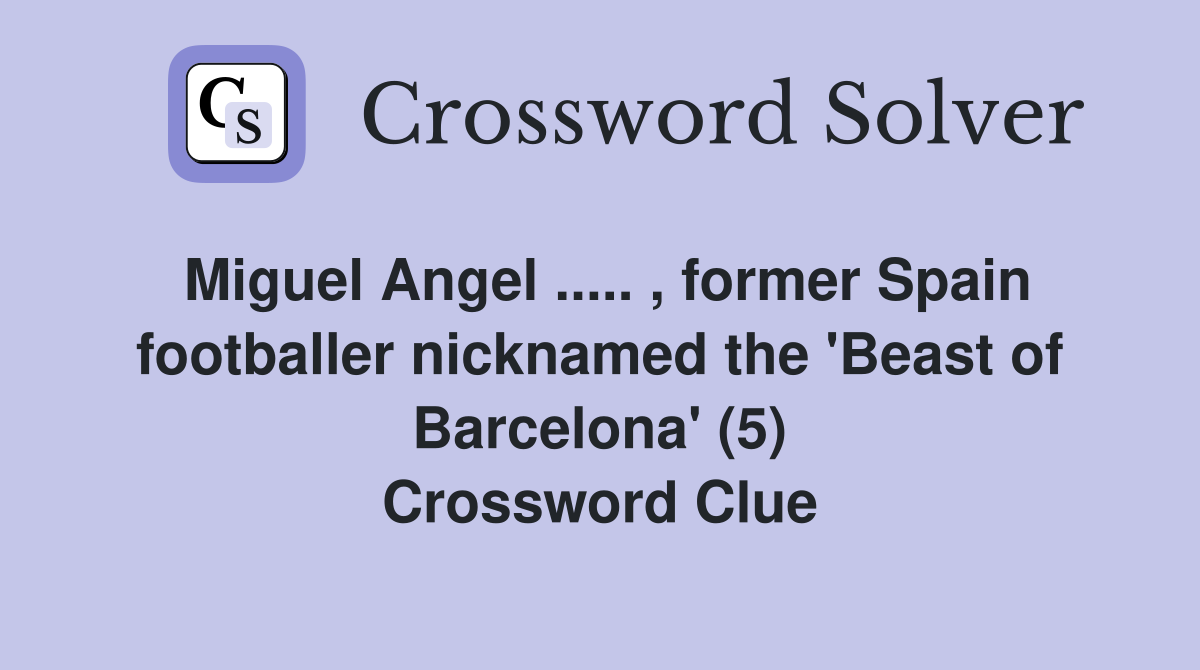 Miguel Angel ..... , former Spain footballer nicknamed the 'Beast of Barcelona' (5) Crossword Clue