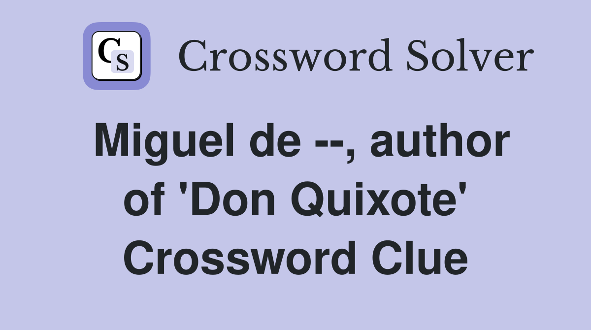 Miguel de --, author of 'Don Quixote' Crossword Clue