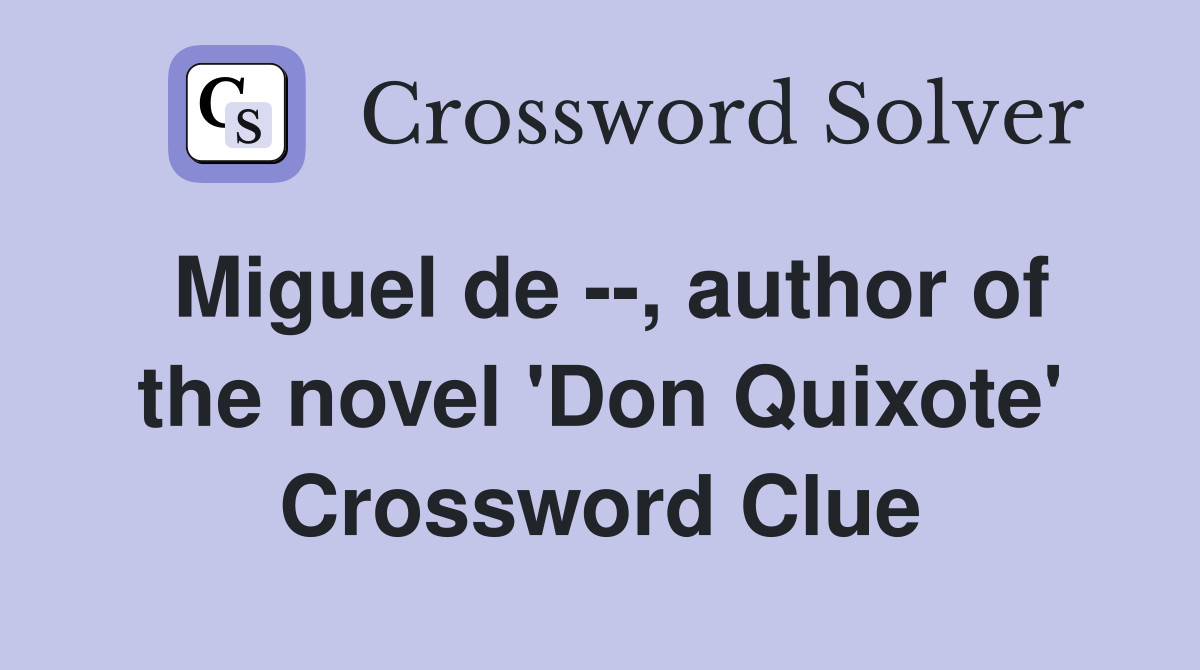 Miguel de --, author of the novel 'Don Quixote' Crossword Clue