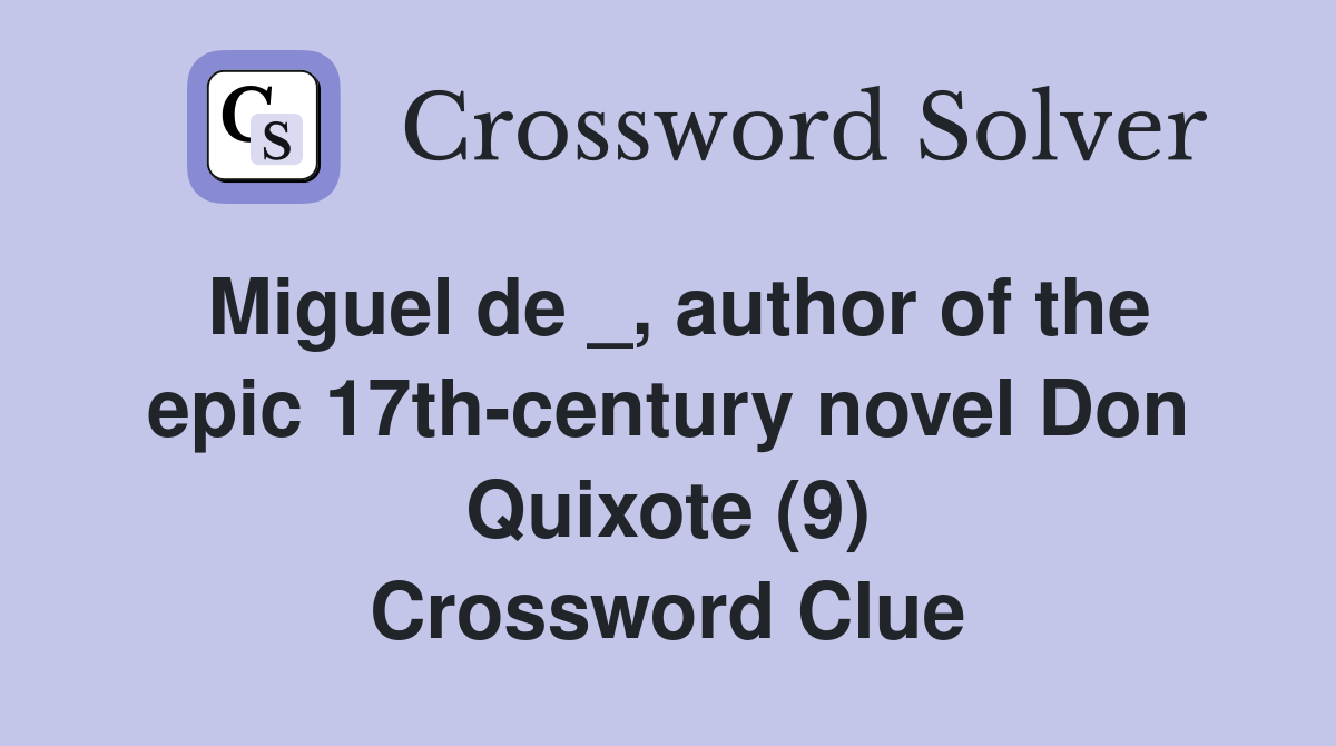 Miguel de _, author of the epic 17th-century novel Don Quixote (9) Crossword Clue