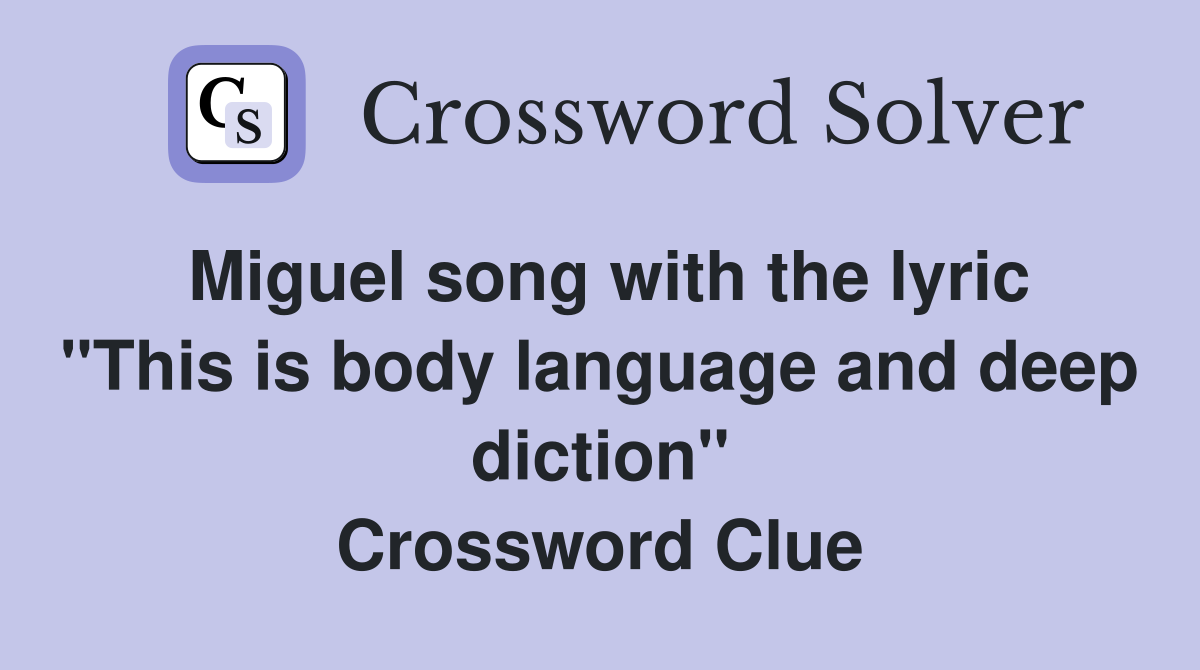 Miguel song with the lyric "This is body language and deep diction" Crossword Clue