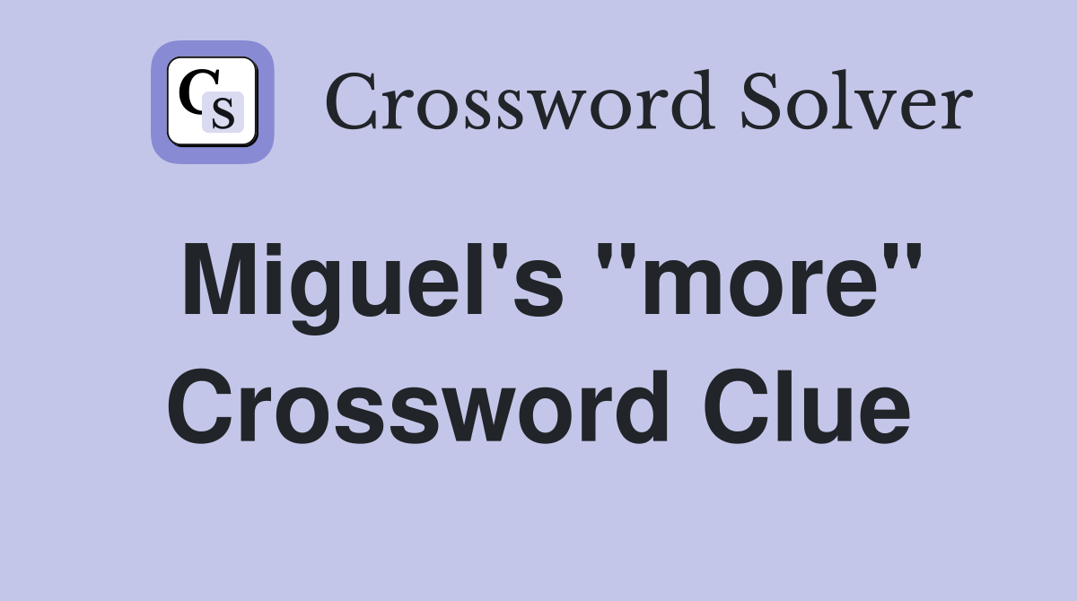 Miguel's "more" Crossword Clue
