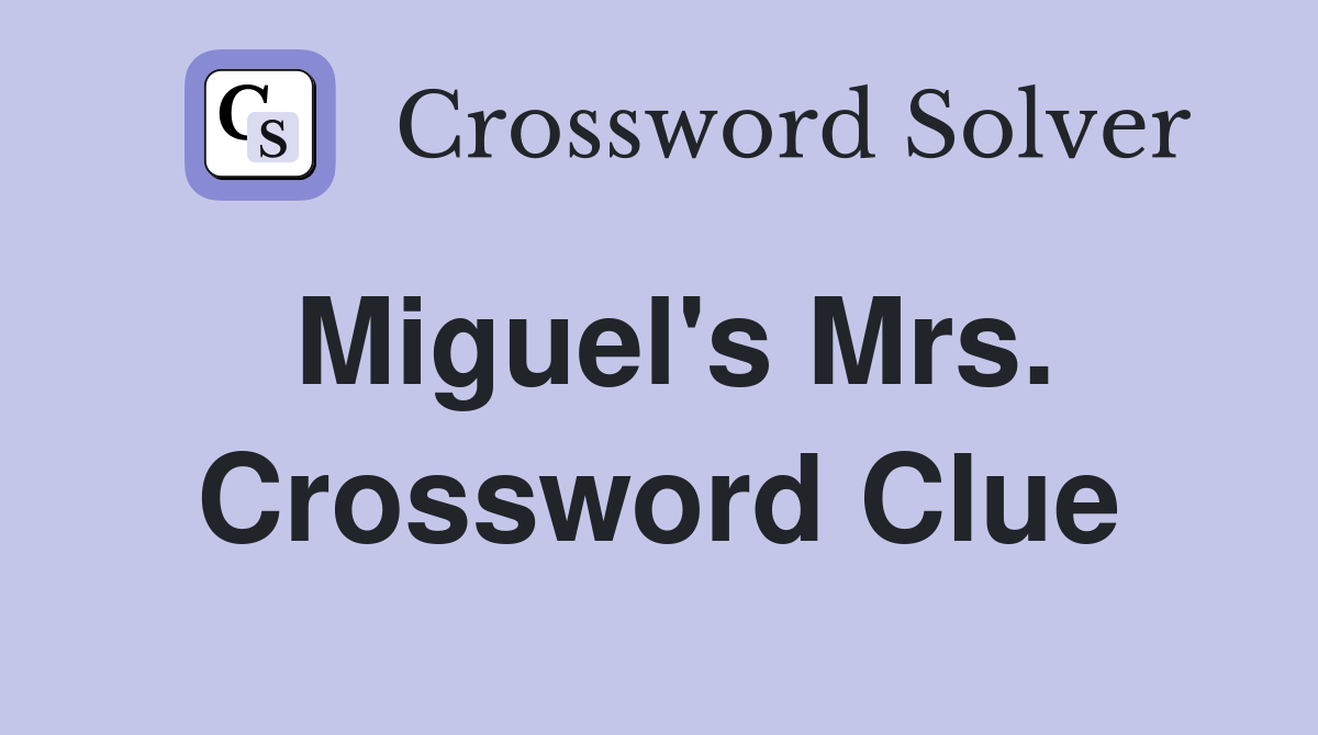Miguel's Mrs. Crossword Clue