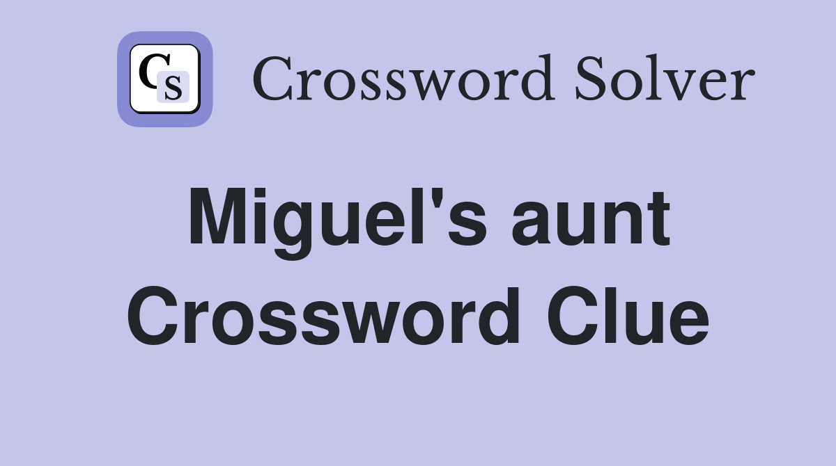 Miguel's aunt Crossword Clue