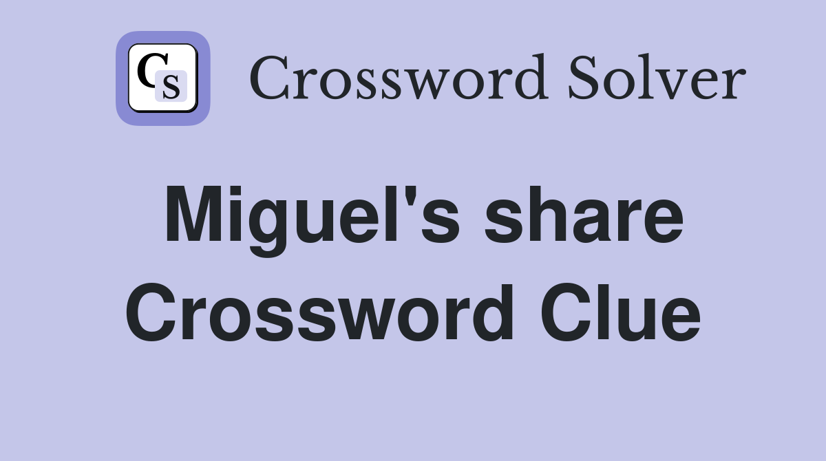 Miguel's share Crossword Clue