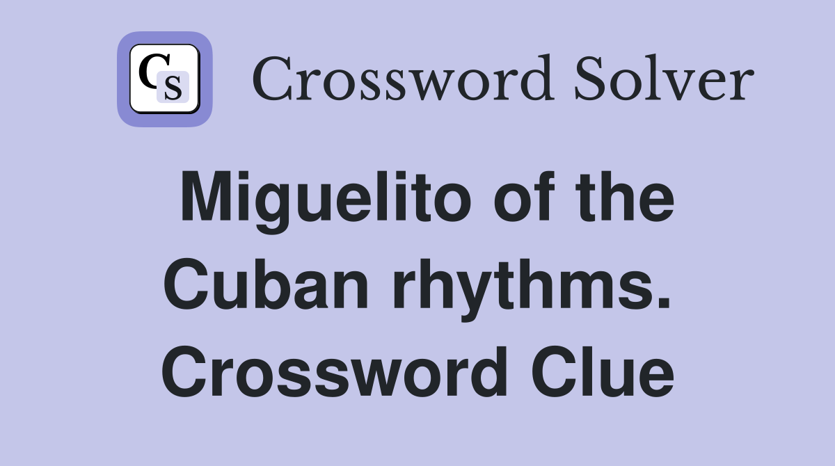 Miguelito of the Cuban rhythms. Crossword Clue