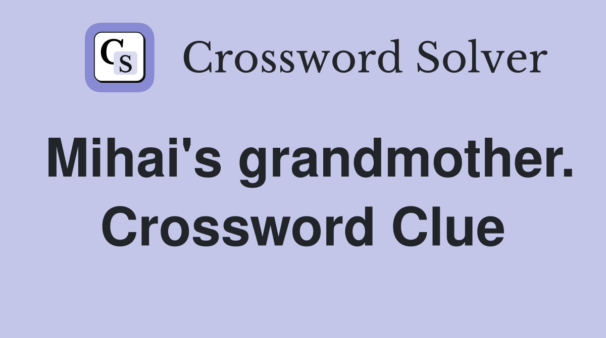 Mihai's grandmother. Crossword Clue