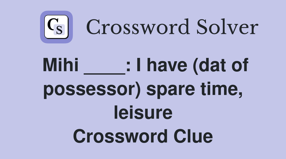 Mihi ____: I have (dat of possessor) spare time, leisure Crossword Clue
