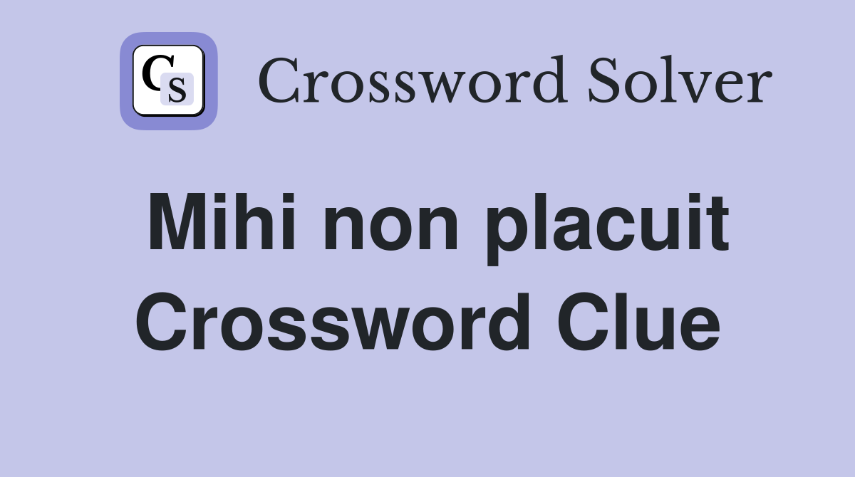 Mihi non placuit Crossword Clue