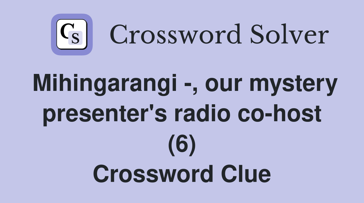 Mihingarangi -, our mystery presenter's radio co-host (6) Crossword Clue
