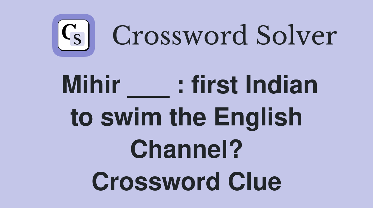 Mihir ___ : first Indian to swim the English Channel? Crossword Clue