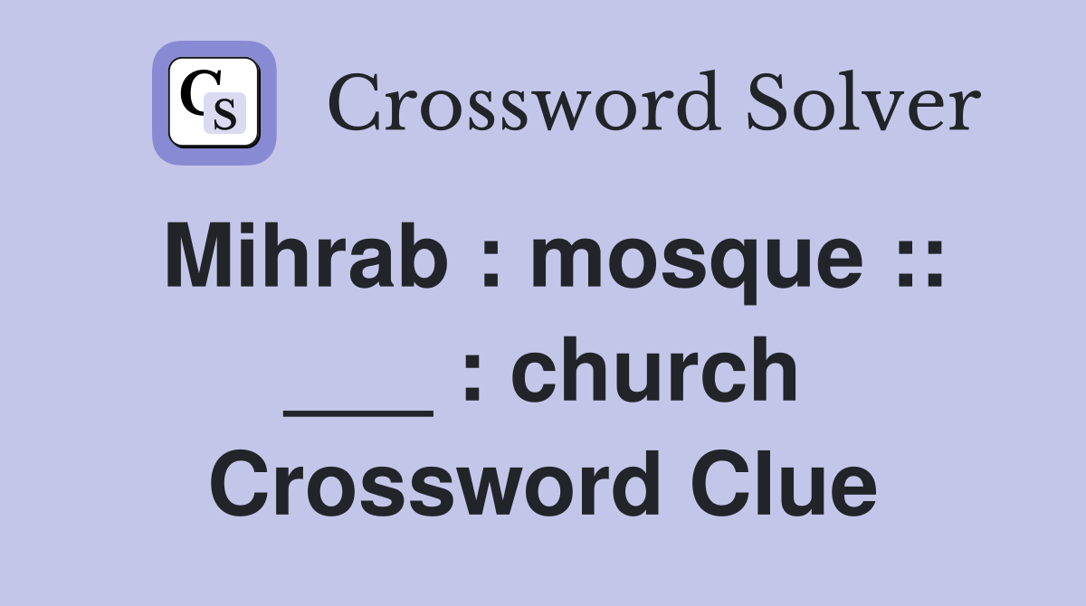 Mihrab : mosque :: ___ : church Crossword Clue