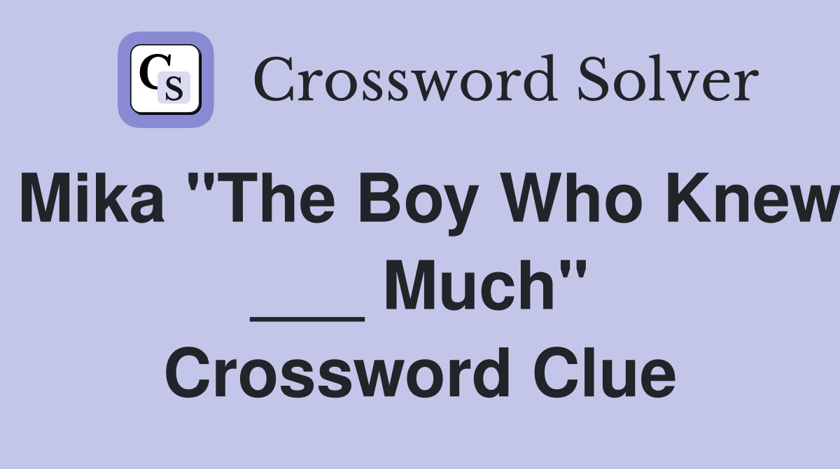Mika "The Boy Who Knew ___ Much" Crossword Clue