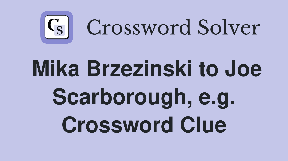 Mika Brzezinski to Joe Scarborough, e.g. Crossword Clue