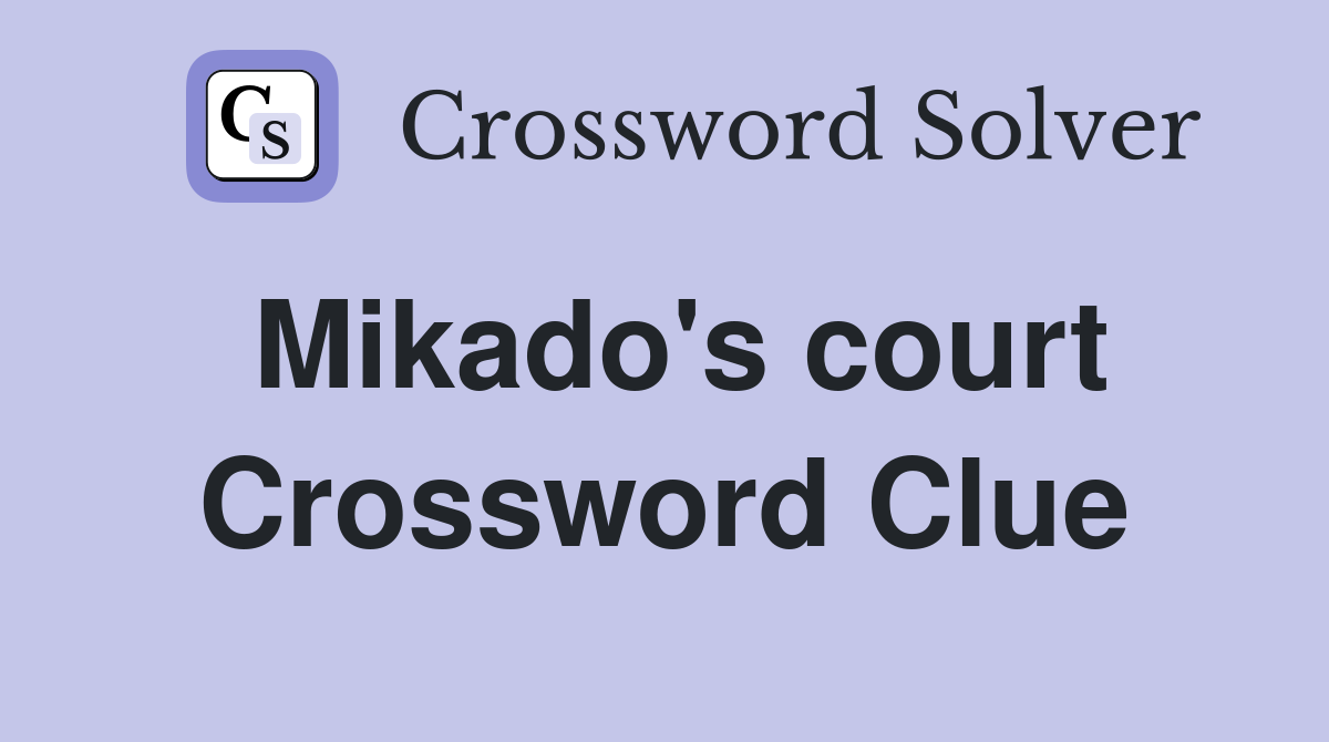 Mikado's court Crossword Clue