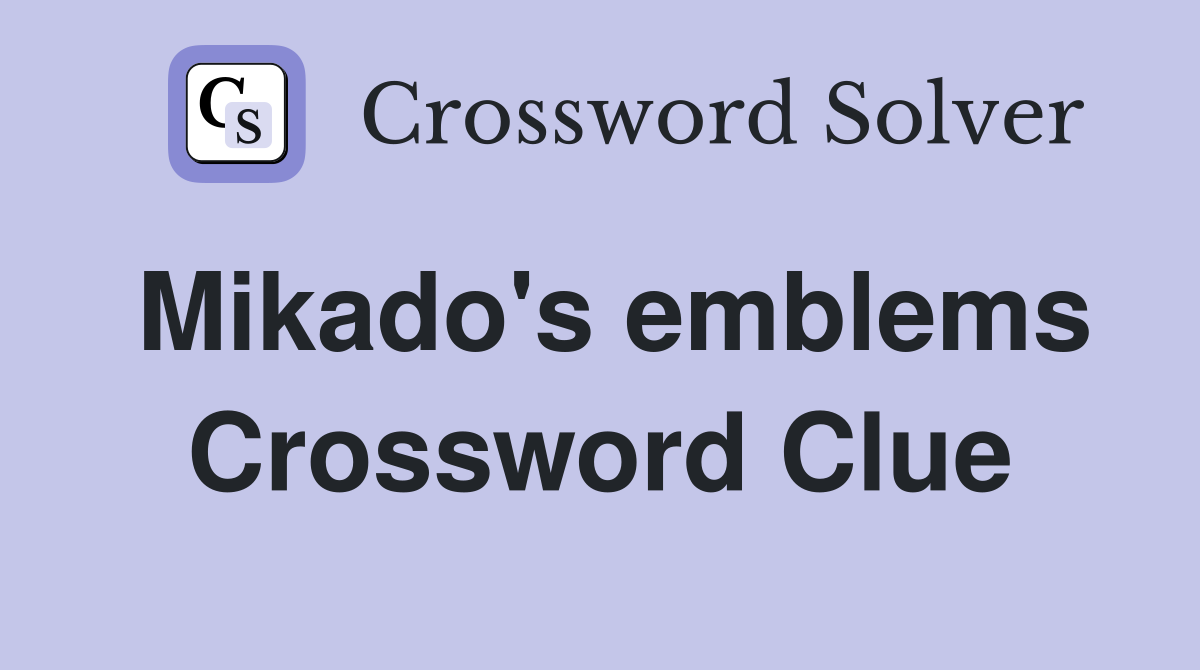 Mikado's emblems Crossword Clue