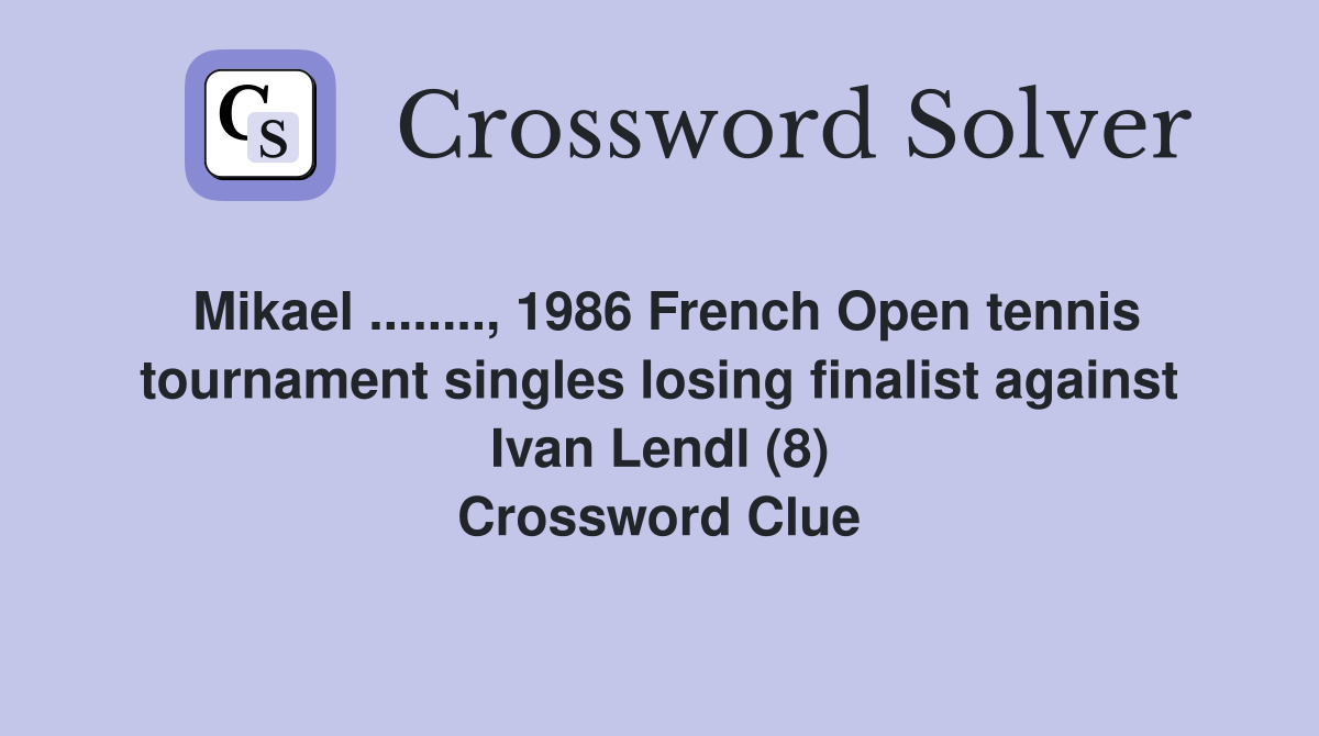 Mikael ........, 1986 French Open tennis tournament singles losing finalist against Ivan Lendl (8) Crossword Clue