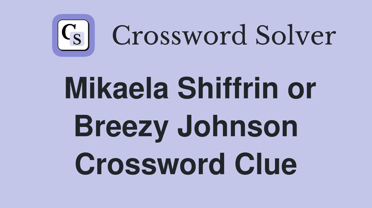 Mikaela Shiffrin or Breezy Johnson Crossword Clue