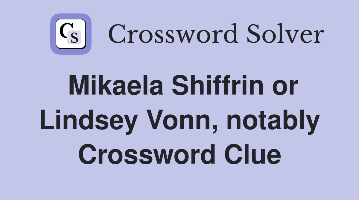 Mikaela Shiffrin or Lindsey Vonn, notably Crossword Clue