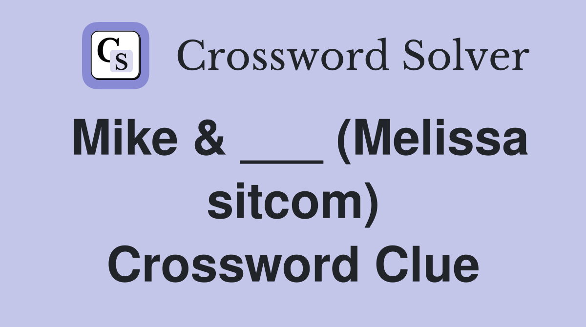 Mike & ___ (Melissa sitcom) Crossword Clue