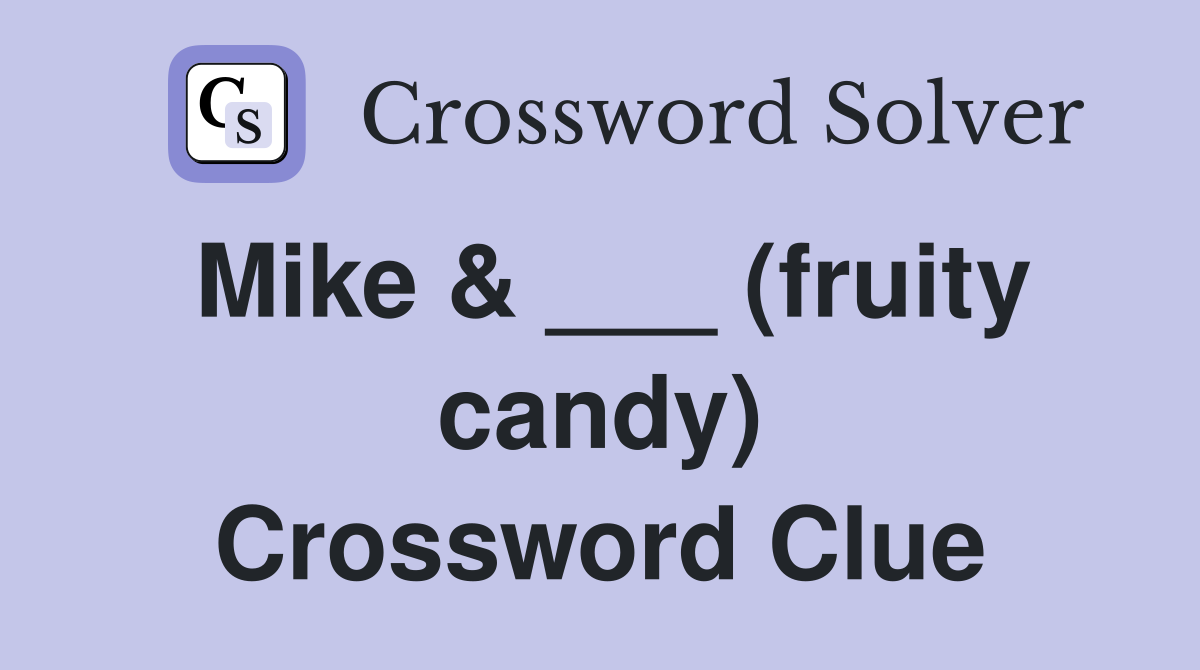 Mike & ___ (fruity candy) Crossword Clue