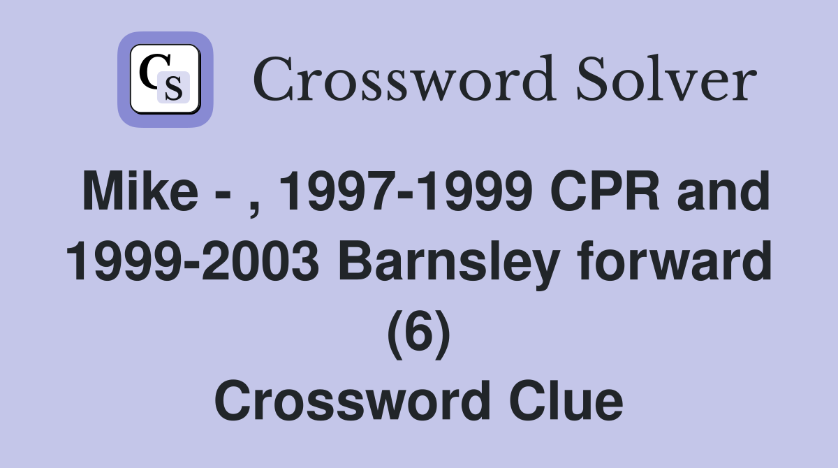 Mike - , 1997-1999 CPR and 1999-2003 Barnsley forward (6) Crossword Clue