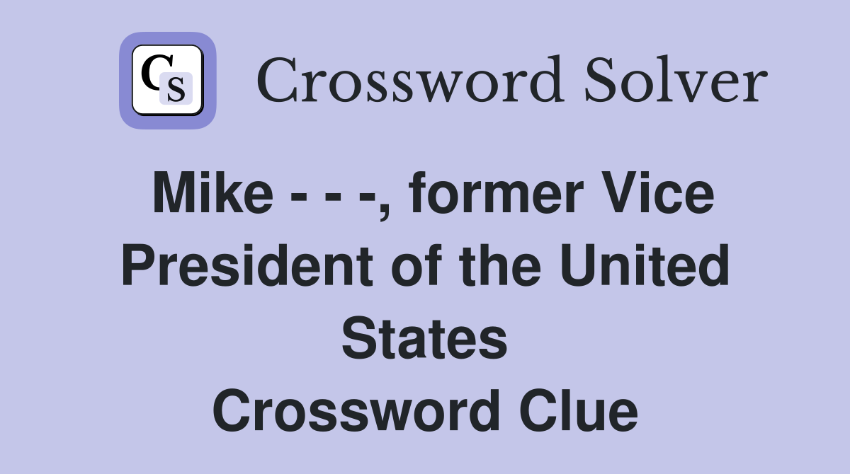 Mike - - -, former Vice President of the United States Crossword Clue