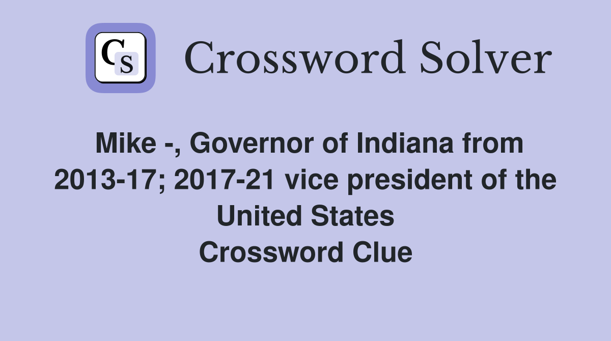 Mike -, Governor of Indiana from 2013-17; 2017-21 vice president of the United States Crossword Clue