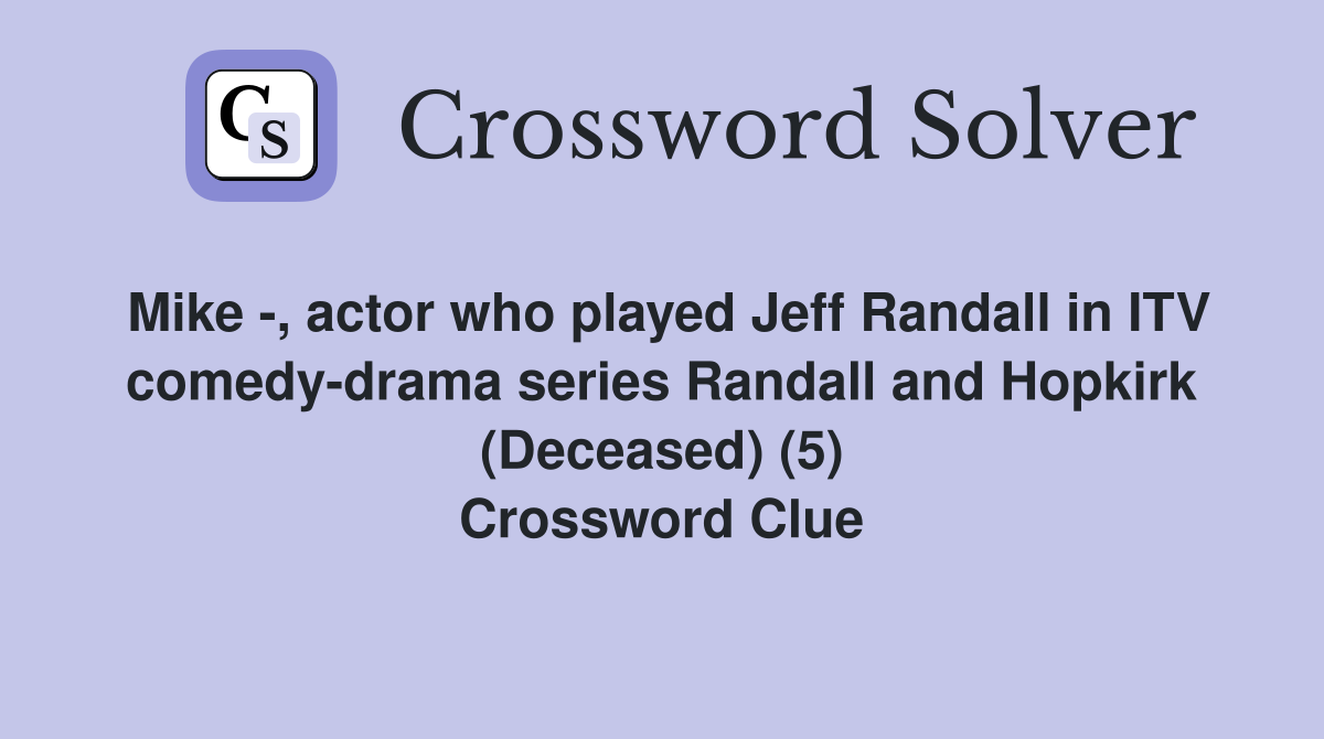 Mike -, actor who played Jeff Randall in ITV comedy-drama series Randall and Hopkirk (Deceased) (5) Crossword Clue