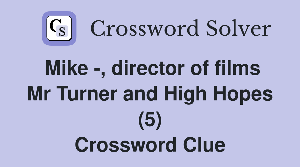 Mike -, director of films Mr Turner and High Hopes (5) Crossword Clue