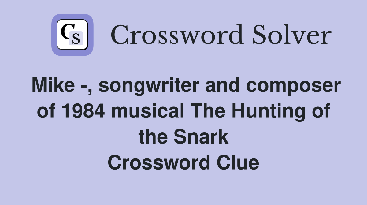 Mike -, songwriter and composer of 1984 musical The Hunting of the Snark Crossword Clue