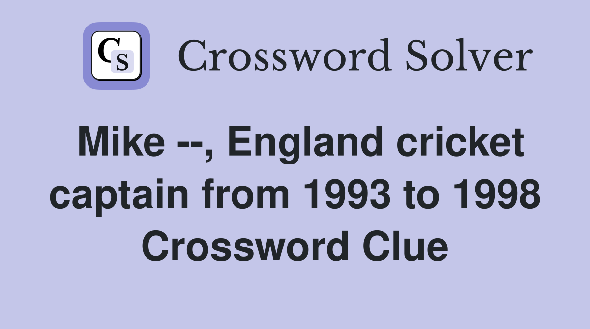 Mike --, England cricket captain from 1993 to 1998 Crossword Clue