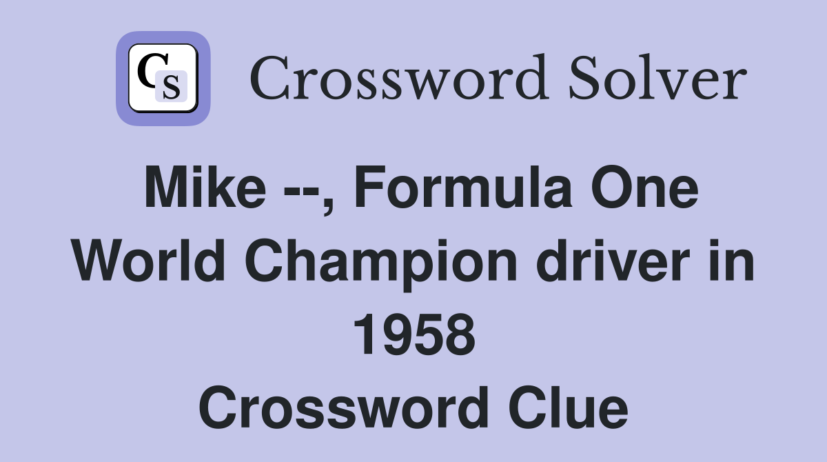 Mike --, Formula One World Champion driver in 1958 Crossword Clue