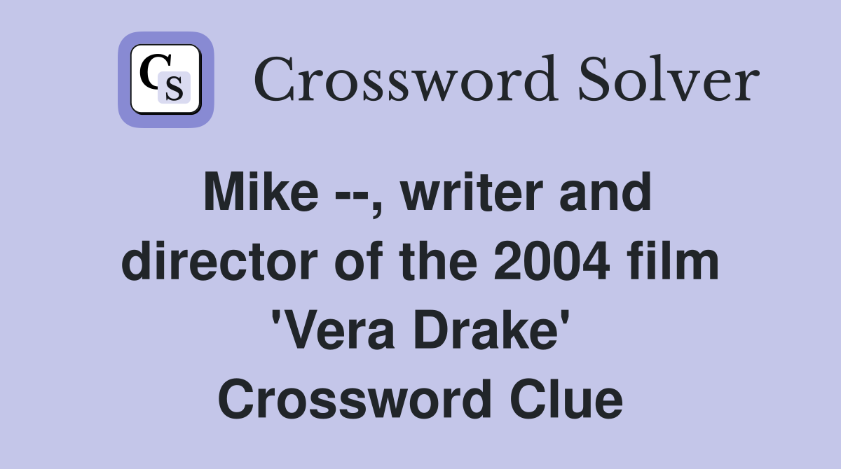 Mike --, writer and director of the 2004 film 'Vera Drake' Crossword Clue
