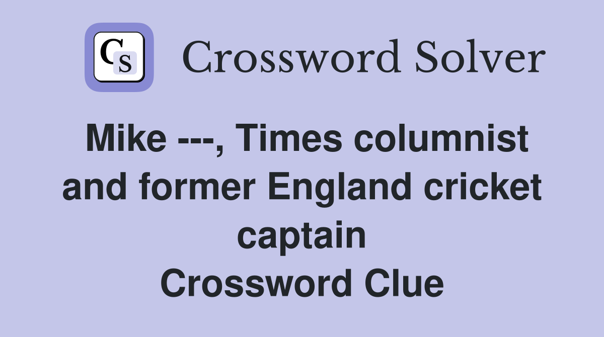 Mike ---, Times columnist and former England cricket captain Crossword Clue