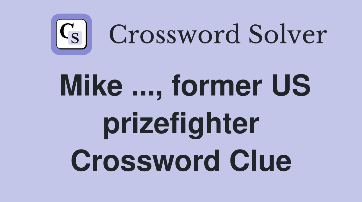 Mike ..., former US prizefighter Crossword Clue