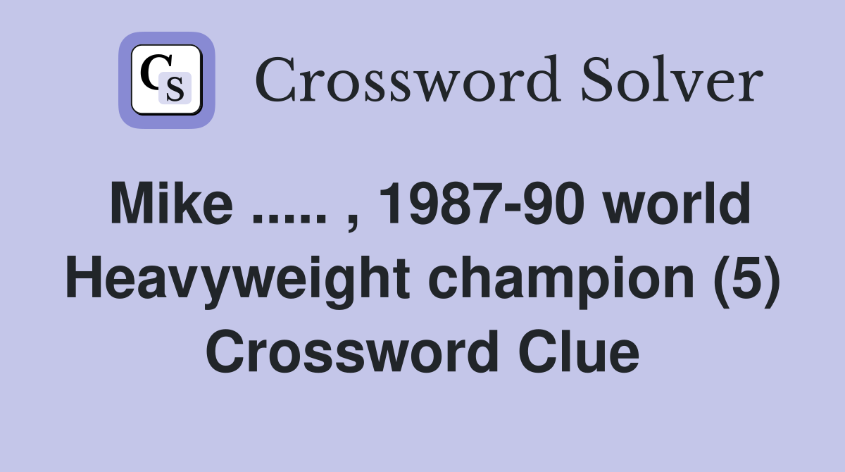 Mike ..... , 1987-90 world Heavyweight champion (5) Crossword Clue