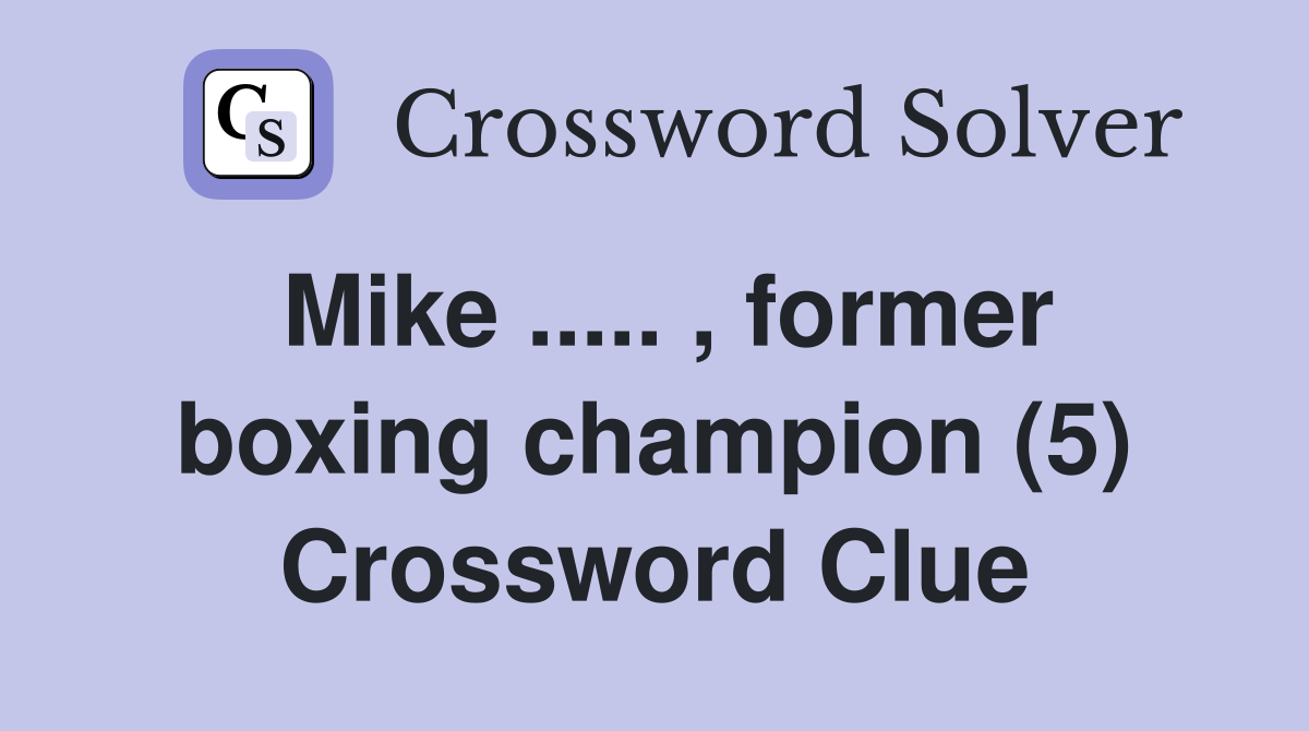 Mike ..... , former boxing champion (5) Crossword Clue